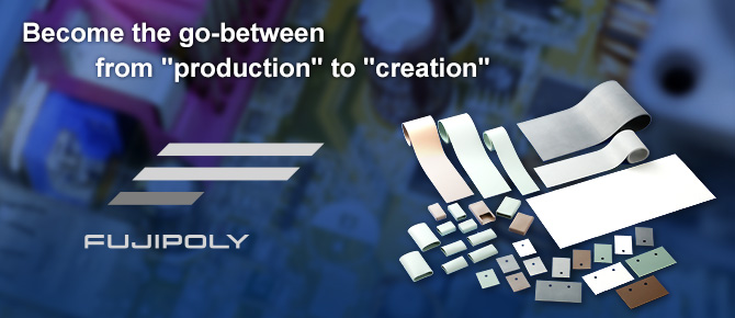 Become the go-between from “production” to “creation”fujipoly