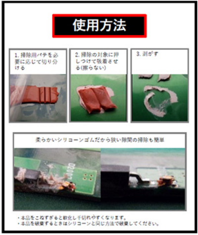 使用方法 1掃除用パテを必要に応じて切り分ける。2掃除の対象に押しつけて吸着させ（擦らない）3.剥がす。柔らかいシリコーンゴムだから狭い隙間の掃除も簡単。本品をこなすぎると軟化し千切れやすくなります。本品を破棄するときはシリコーンと同じ方法で破棄してください。